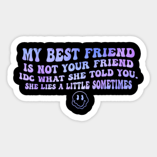My Best Friend Is Not Your Friend Idc What She Told You Sticker